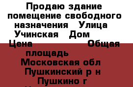 Продаю здание помещение свободного назначения › Улица ­ Учинская › Дом ­ 16 › Цена ­ 26 000 000 › Общая площадь ­ 1 018 - Московская обл., Пушкинский р-н, Пушкино г. Недвижимость » Помещения продажа   